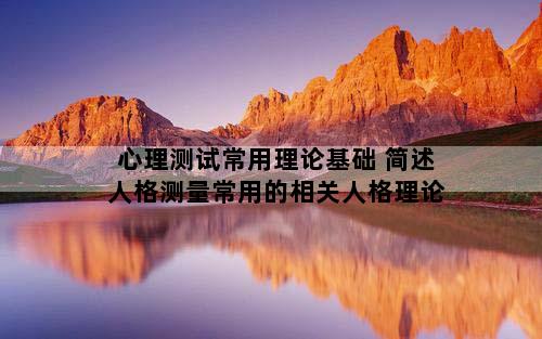 心理测试常用理论基础 简述人格测量常用的相关人格理论
